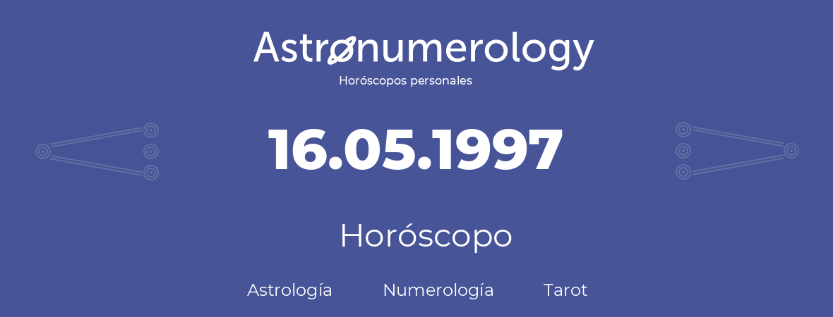 Fecha de nacimiento 16.05.1997 (16 de Mayo de 1997). Horóscopo.