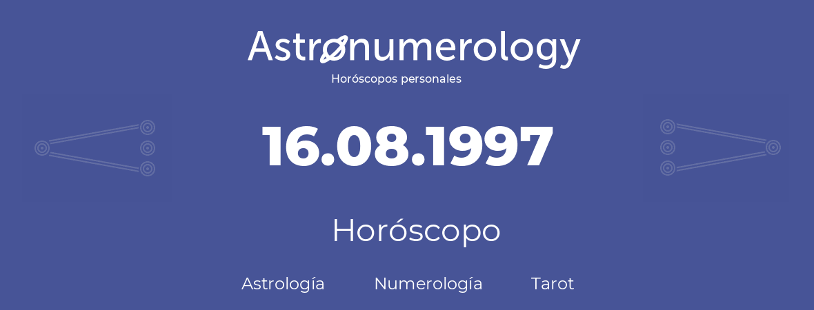 Fecha de nacimiento 16.08.1997 (16 de Agosto de 1997). Horóscopo.