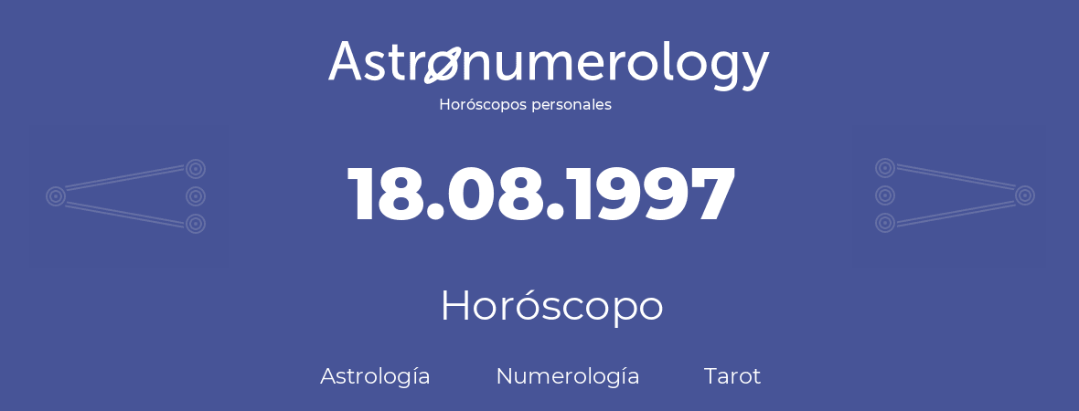Fecha de nacimiento 18.08.1997 (18 de Agosto de 1997). Horóscopo.