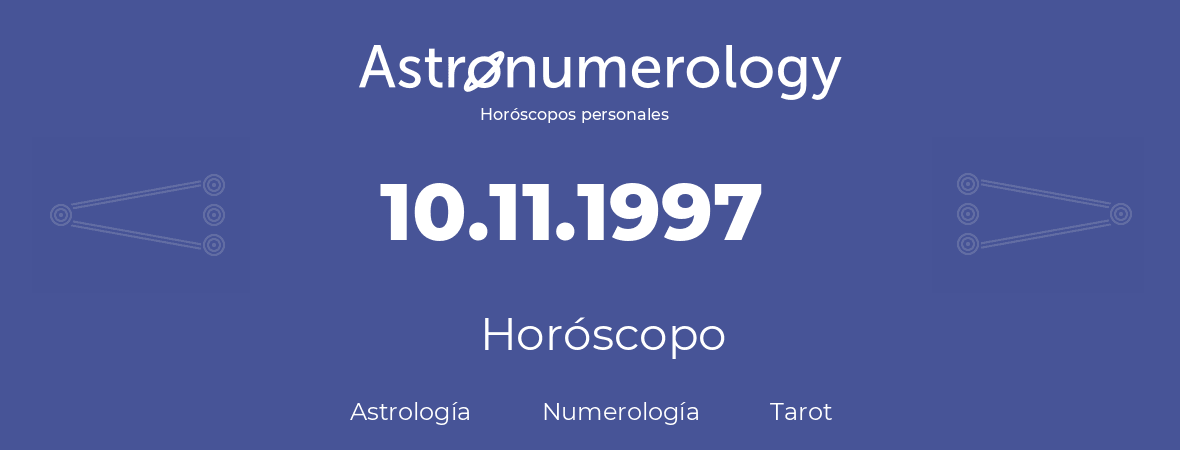 Fecha de nacimiento 10.11.1997 (10 de Noviembre de 1997). Horóscopo.