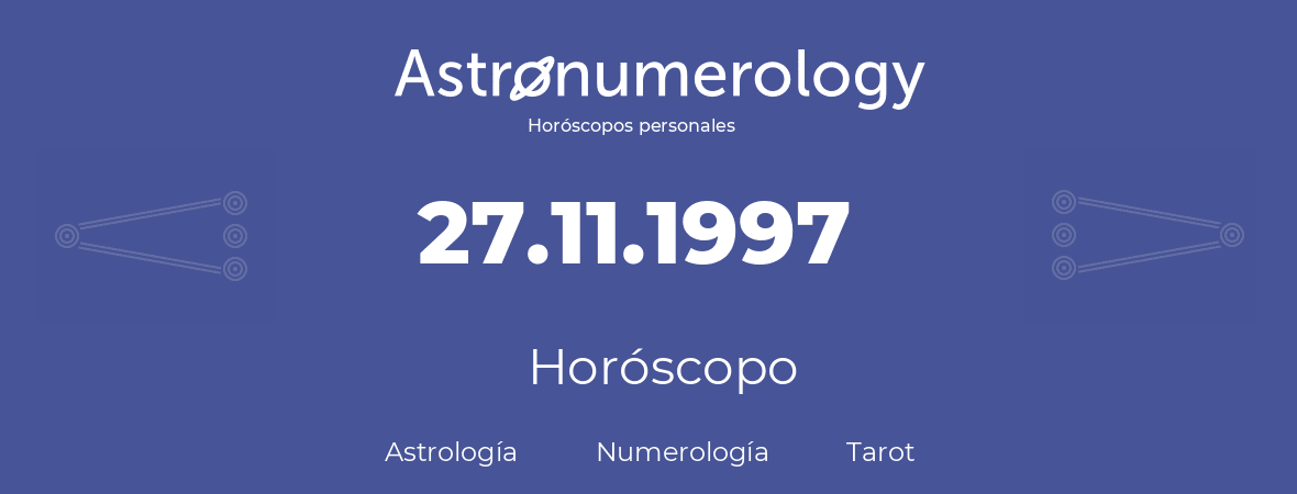 Fecha de nacimiento 27.11.1997 (27 de Noviembre de 1997). Horóscopo.