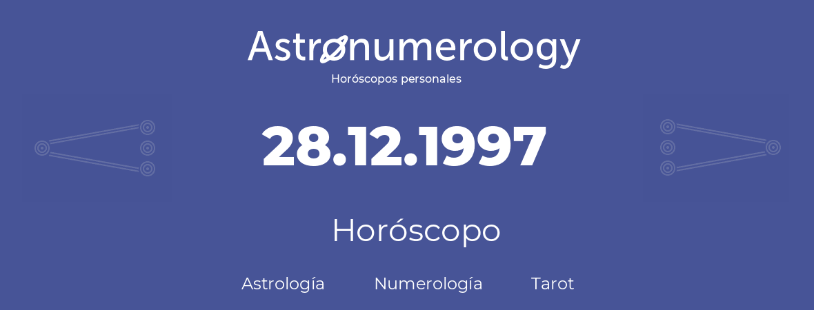 Fecha de nacimiento 28.12.1997 (28 de Diciembre de 1997). Horóscopo.
