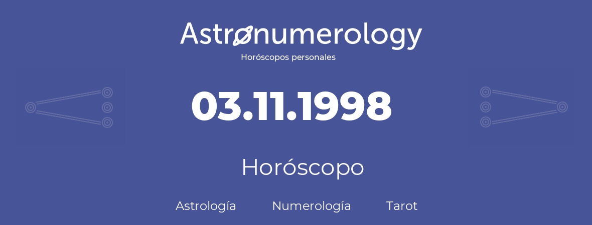 Fecha de nacimiento 03.11.1998 (03 de Noviembre de 1998). Horóscopo.