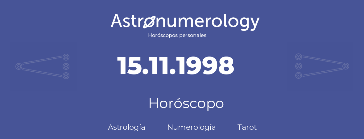 Fecha de nacimiento 15.11.1998 (15 de Noviembre de 1998). Horóscopo.