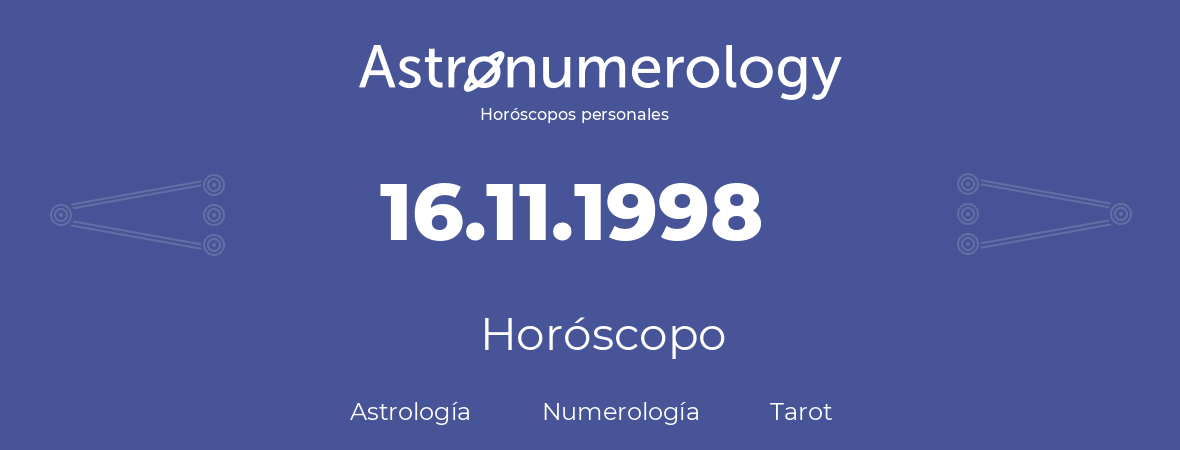 Fecha de nacimiento 16.11.1998 (16 de Noviembre de 1998). Horóscopo.
