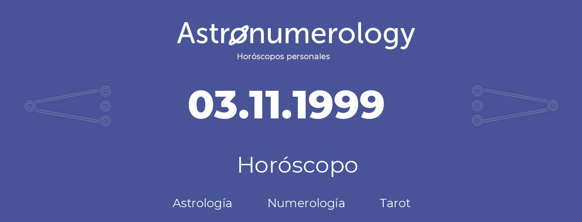 Fecha de nacimiento 03.11.1999 (3 de Noviembre de 1999). Horóscopo.
