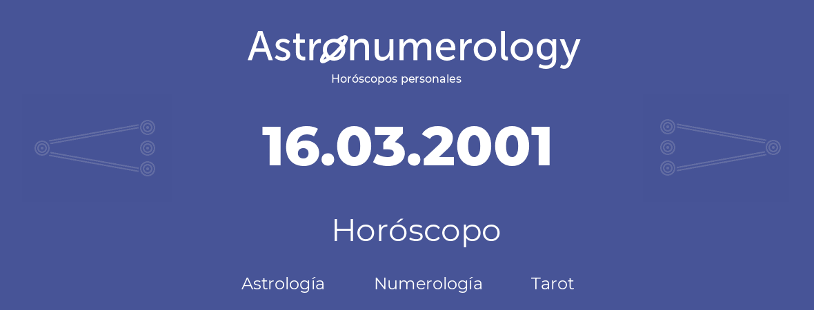 Fecha de nacimiento 16.03.2001 (16 de Marzo de 2001). Horóscopo.