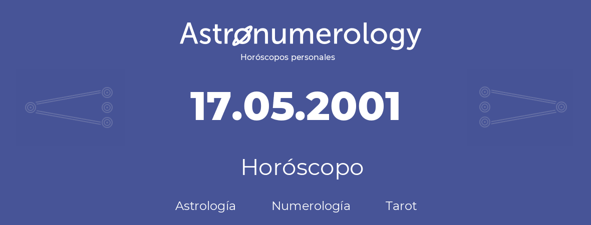 Fecha de nacimiento 17.05.2001 (17 de Mayo de 2001). Horóscopo.