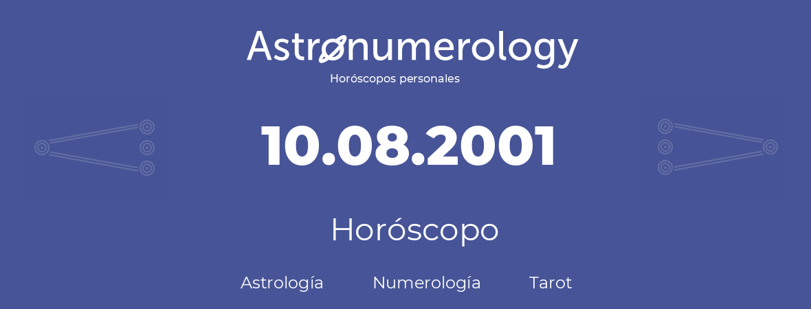 Fecha de nacimiento 10.08.2001 (10 de Agosto de 2001). Horóscopo.
