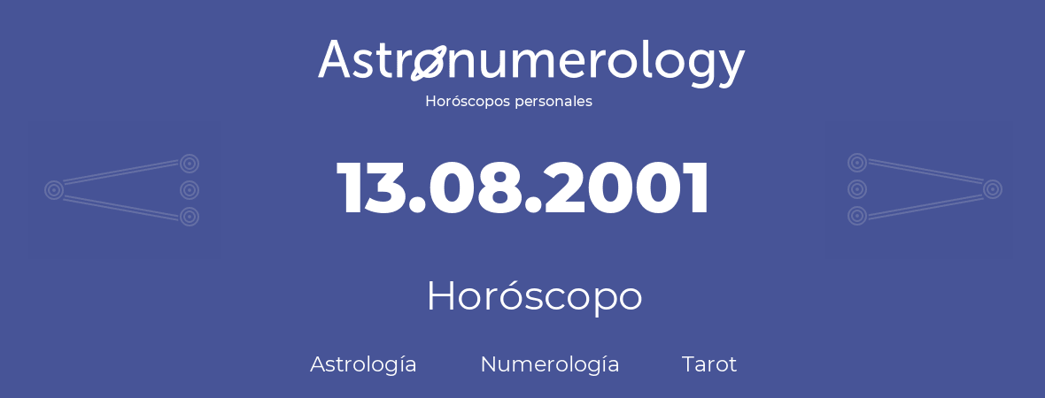 Fecha de nacimiento 13.08.2001 (13 de Agosto de 2001). Horóscopo.