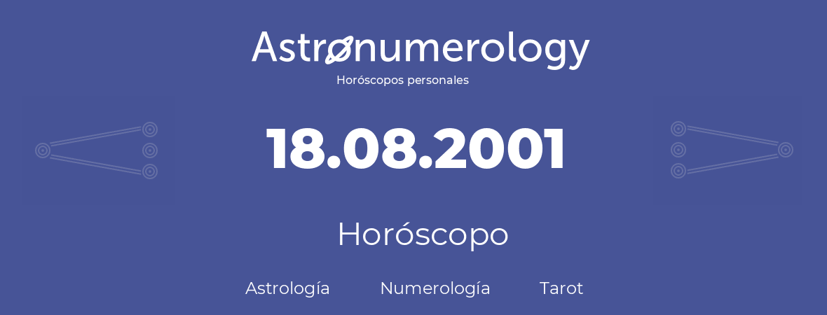 Fecha de nacimiento 18.08.2001 (18 de Agosto de 2001). Horóscopo.