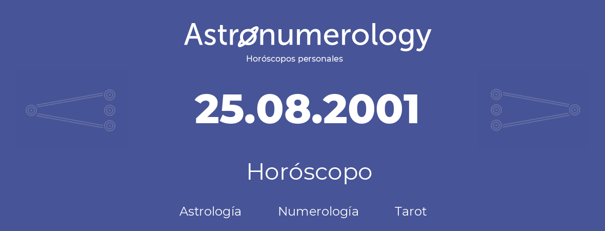 Fecha de nacimiento 25.08.2001 (25 de Agosto de 2001). Horóscopo.