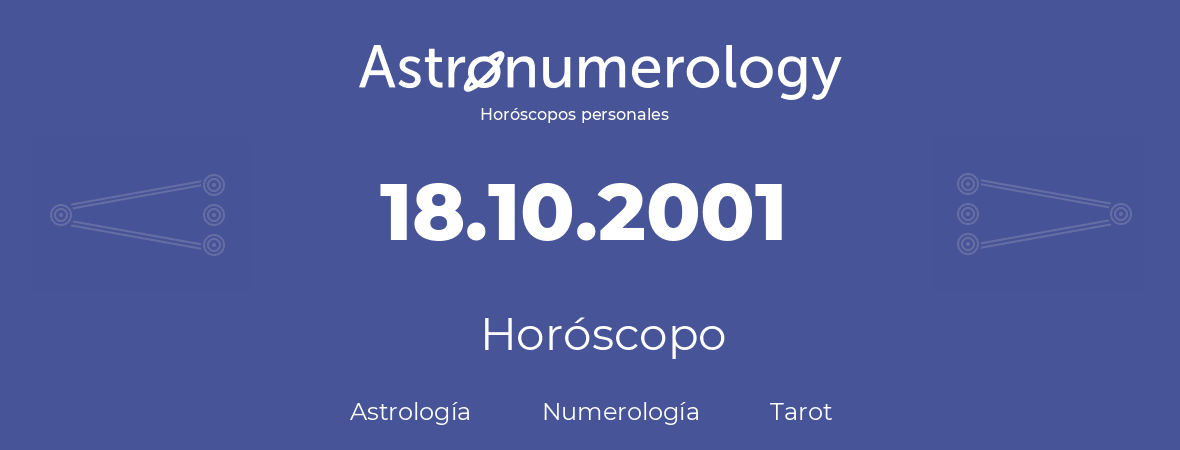 Fecha de nacimiento 18.10.2001 (18 de Octubre de 2001). Horóscopo.