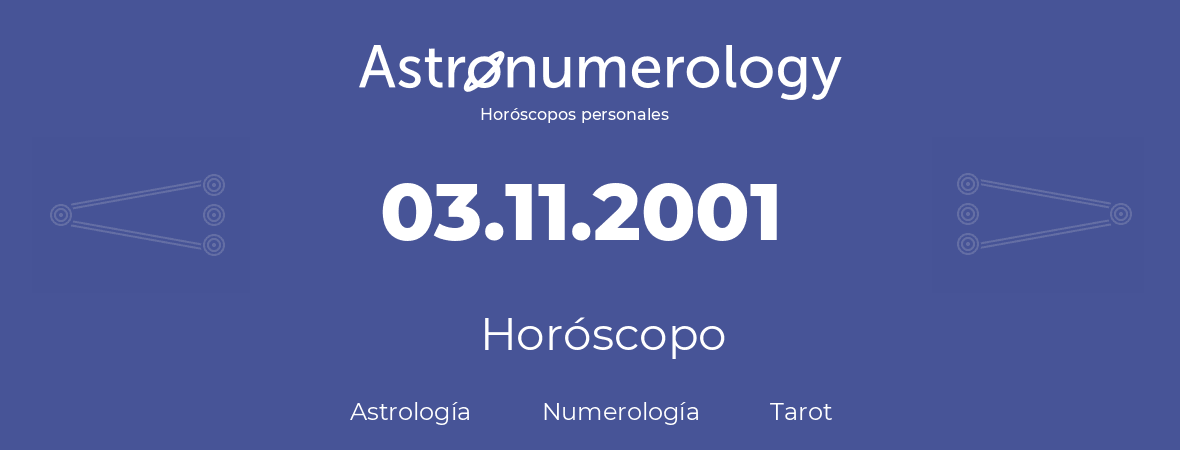 Fecha de nacimiento 03.11.2001 (3 de Noviembre de 2001). Horóscopo.