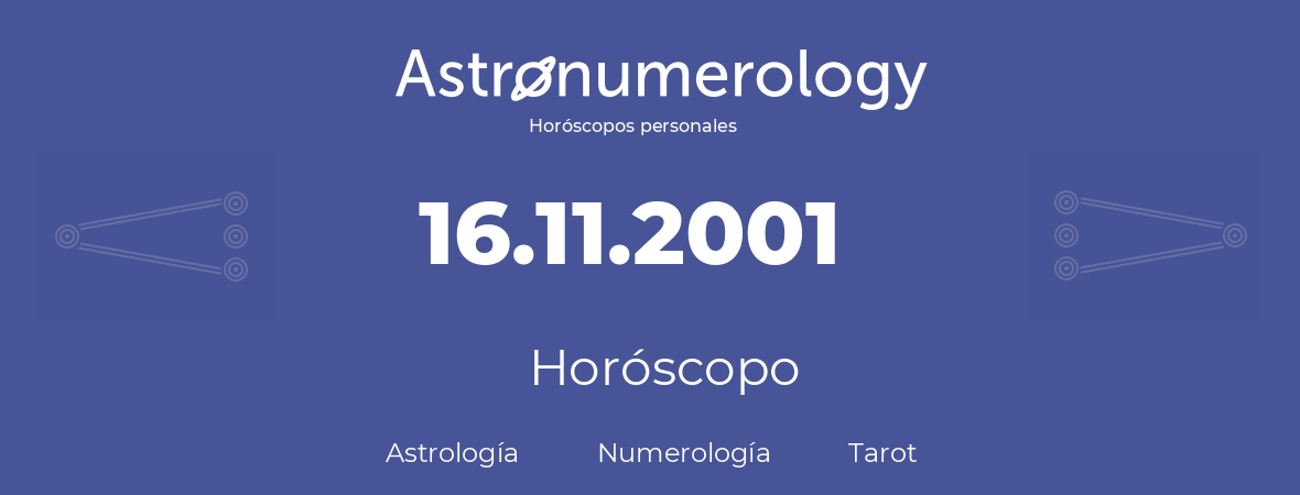 Fecha de nacimiento 16.11.2001 (16 de Noviembre de 2001). Horóscopo.