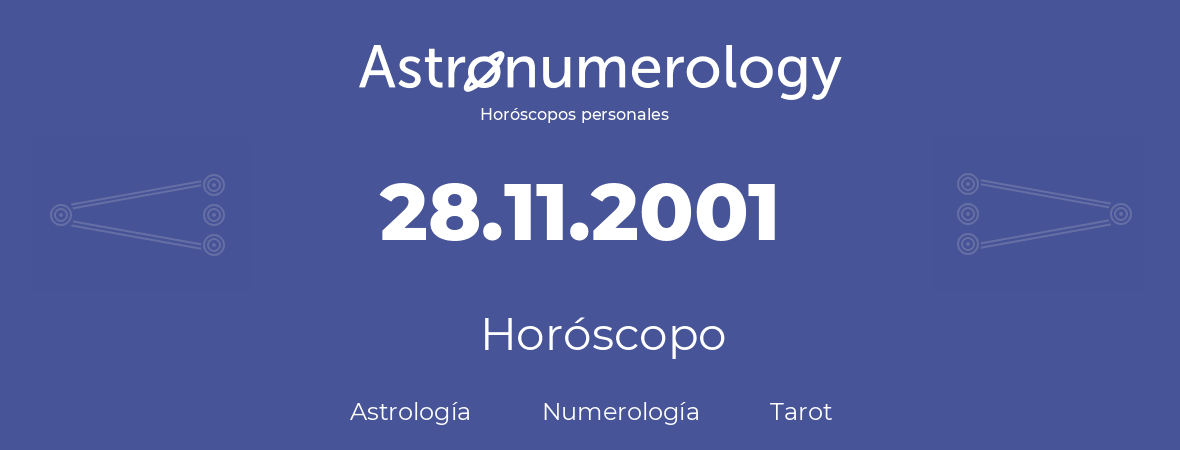 Fecha de nacimiento 28.11.2001 (28 de Noviembre de 2001). Horóscopo.