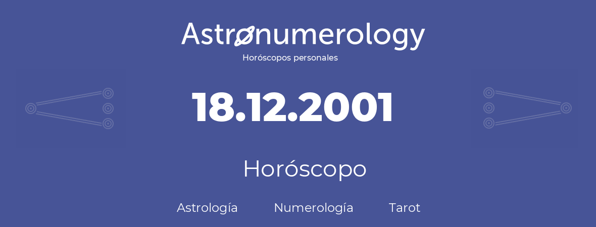 Fecha de nacimiento 18.12.2001 (18 de Diciembre de 2001). Horóscopo.
