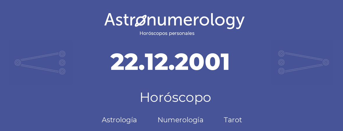 Fecha de nacimiento 22.12.2001 (22 de Diciembre de 2001). Horóscopo.