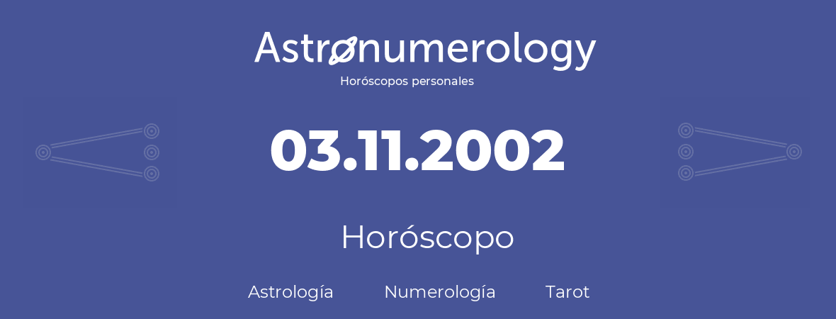 Fecha de nacimiento 03.11.2002 (03 de Noviembre de 2002). Horóscopo.