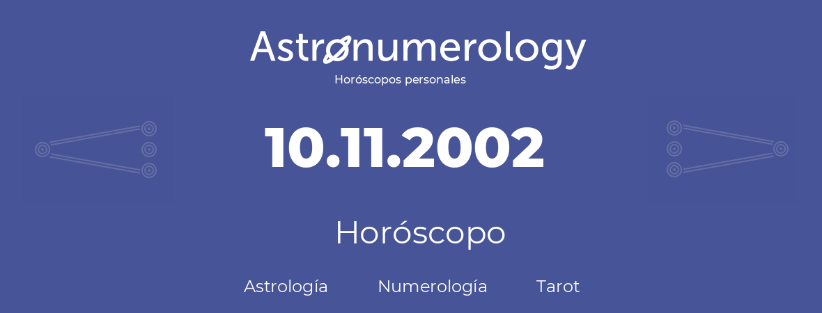 Fecha de nacimiento 10.11.2002 (10 de Noviembre de 2002). Horóscopo.