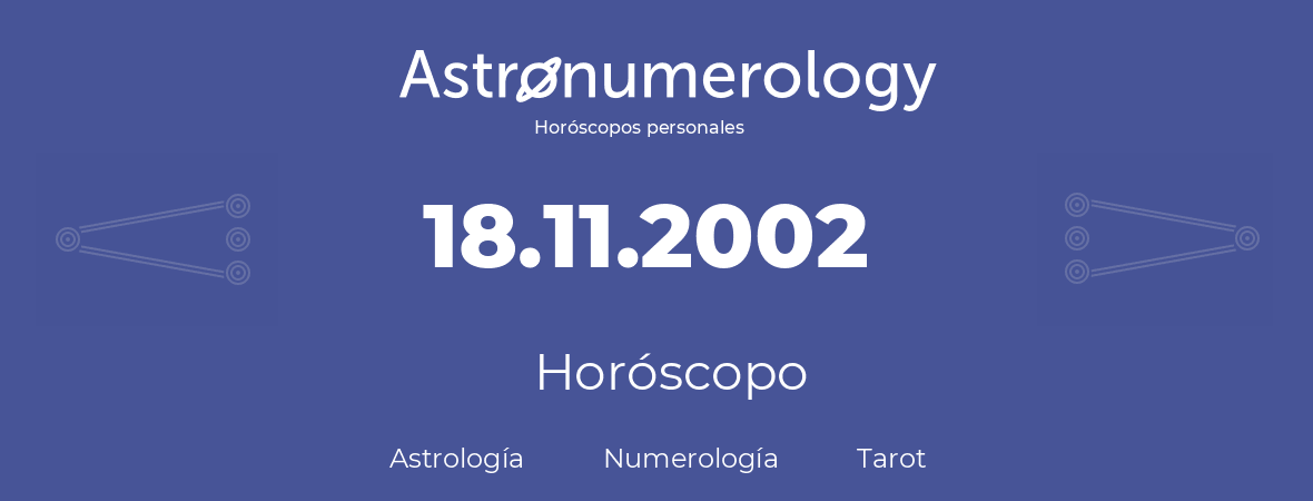 Fecha de nacimiento 18.11.2002 (18 de Noviembre de 2002). Horóscopo.