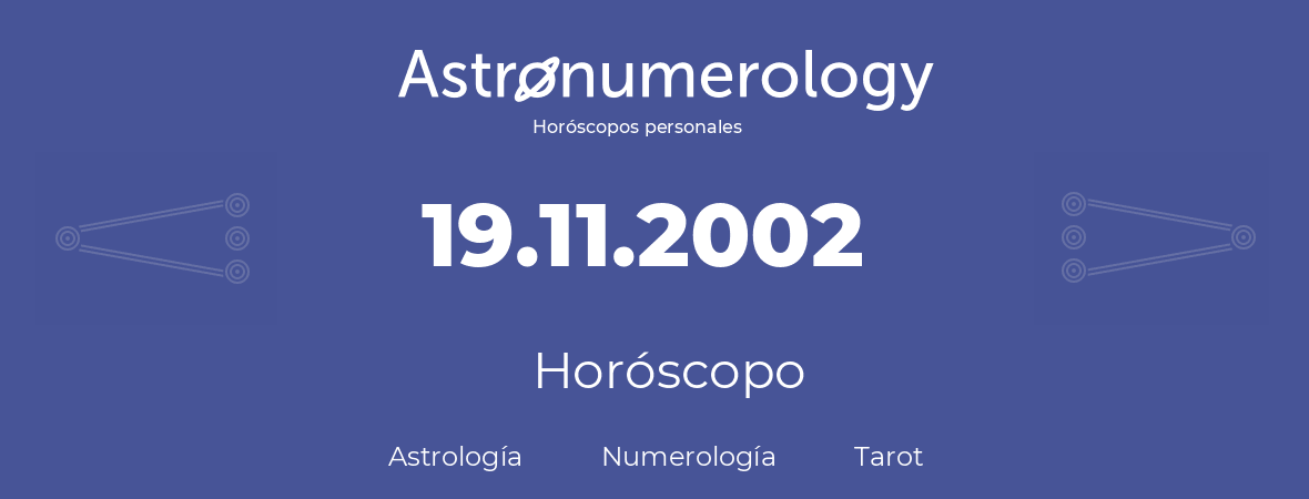 Fecha de nacimiento 19.11.2002 (19 de Noviembre de 2002). Horóscopo.