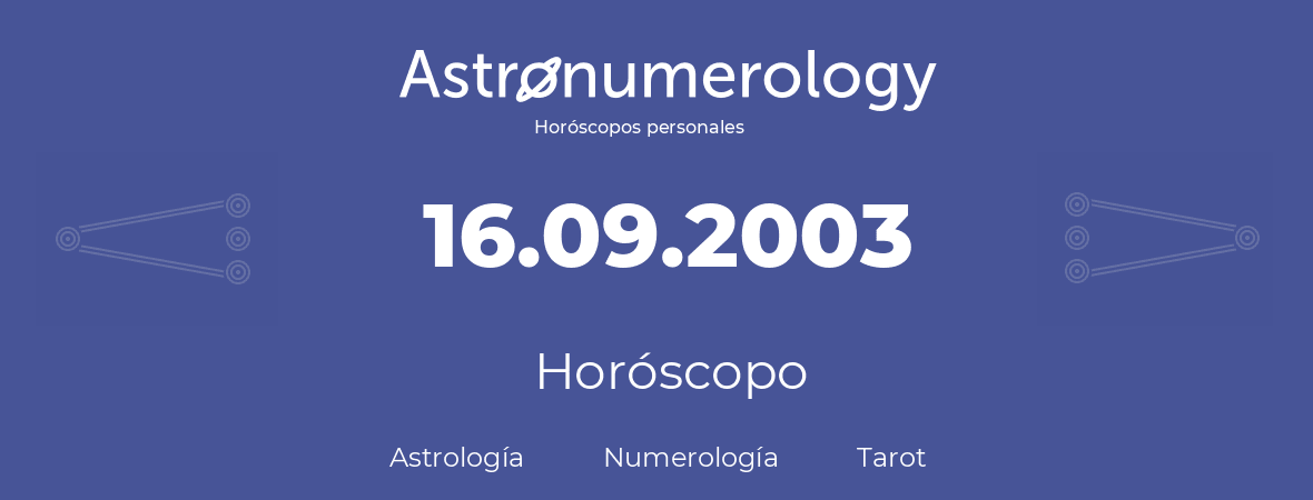 Fecha de nacimiento 16.09.2003 (16 de Septiembre de 2003). Horóscopo.