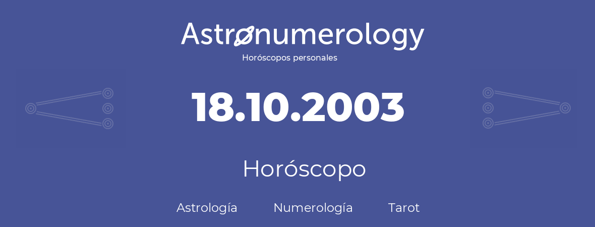 Fecha de nacimiento 18.10.2003 (18 de Octubre de 2003). Horóscopo.