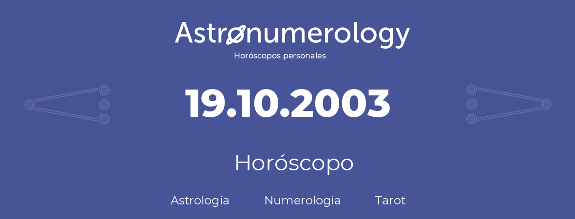 Fecha de nacimiento 19.10.2003 (19 de Octubre de 2003). Horóscopo.