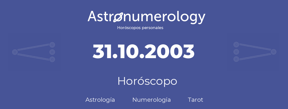 Fecha de nacimiento 31.10.2003 (31 de Octubre de 2003). Horóscopo.
