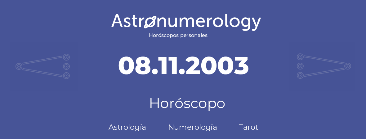 Fecha de nacimiento 08.11.2003 (8 de Noviembre de 2003). Horóscopo.