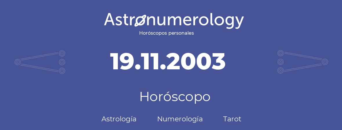 Fecha de nacimiento 19.11.2003 (19 de Noviembre de 2003). Horóscopo.