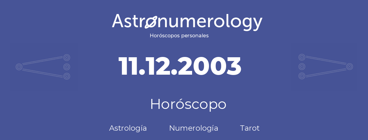 Fecha de nacimiento 11.12.2003 (11 de Diciembre de 2003). Horóscopo.