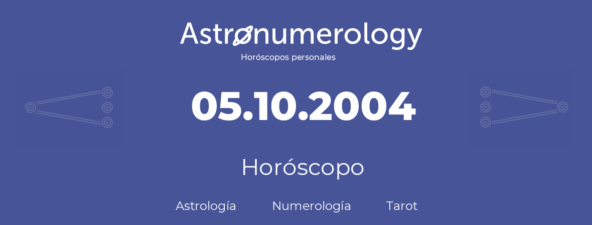 Fecha de nacimiento 05.10.2004 (05 de Octubre de 2004). Horóscopo.