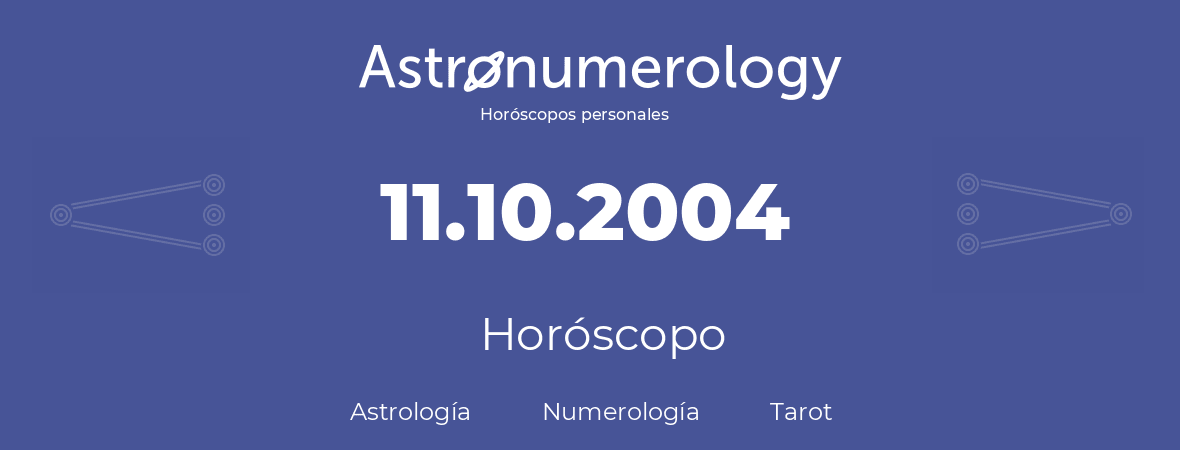 Fecha de nacimiento 11.10.2004 (11 de Octubre de 2004). Horóscopo.