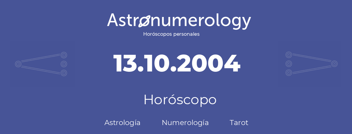 Fecha de nacimiento 13.10.2004 (13 de Octubre de 2004). Horóscopo.