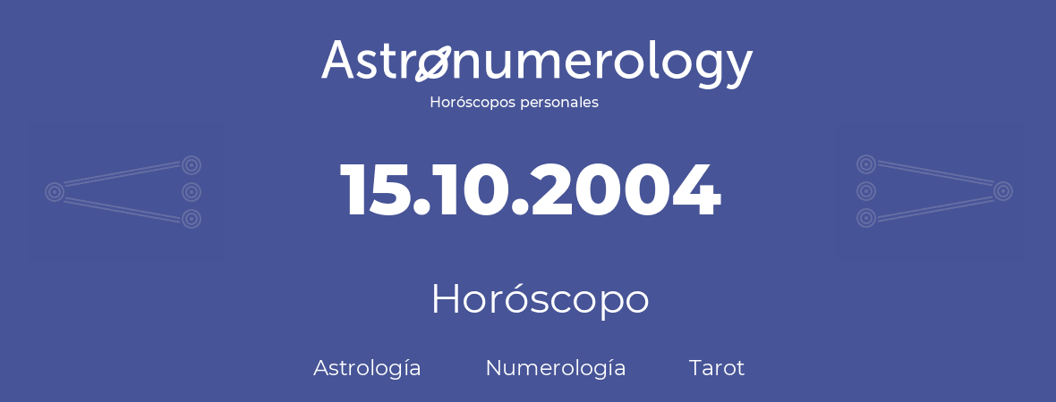 Fecha de nacimiento 15.10.2004 (15 de Octubre de 2004). Horóscopo.