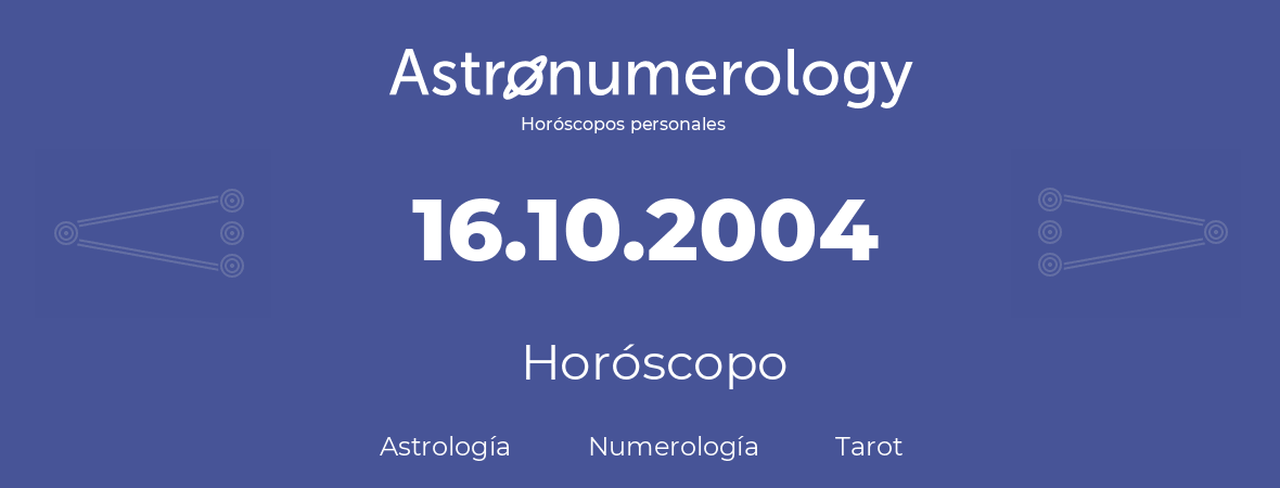 Fecha de nacimiento 16.10.2004 (16 de Octubre de 2004). Horóscopo.