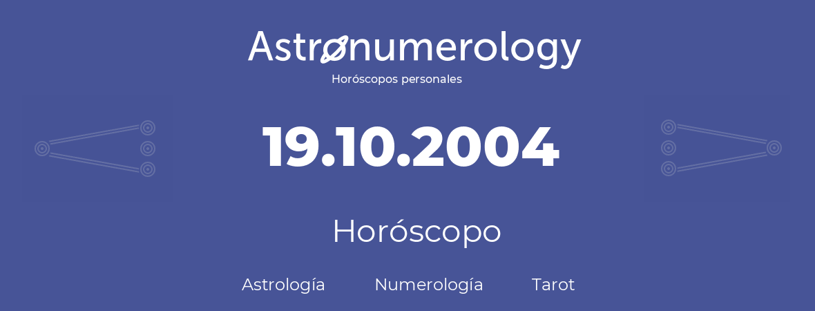 Fecha de nacimiento 19.10.2004 (19 de Octubre de 2004). Horóscopo.
