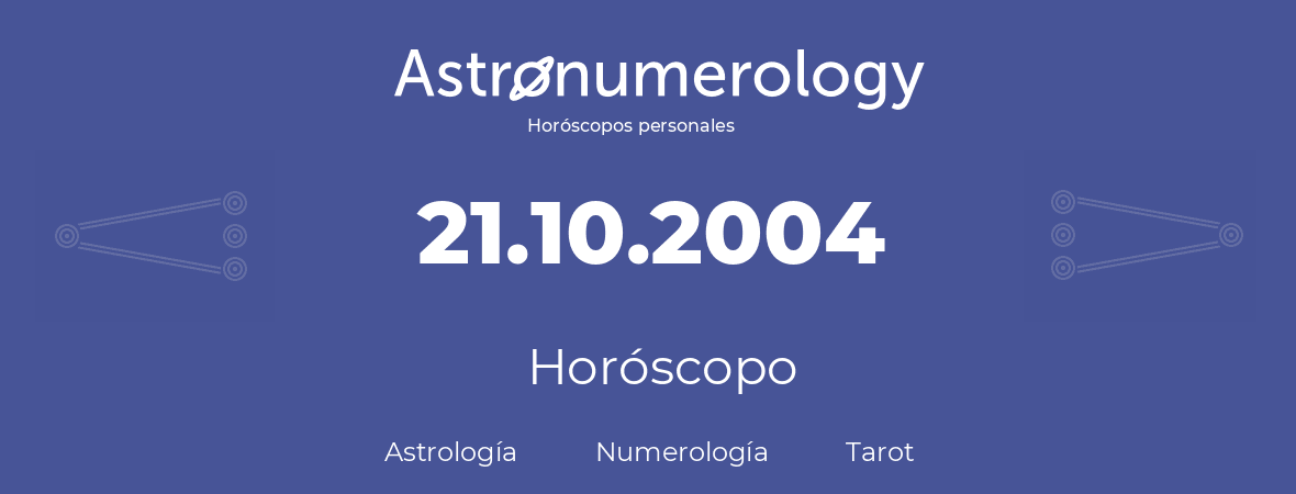 Fecha de nacimiento 21.10.2004 (21 de Octubre de 2004). Horóscopo.
