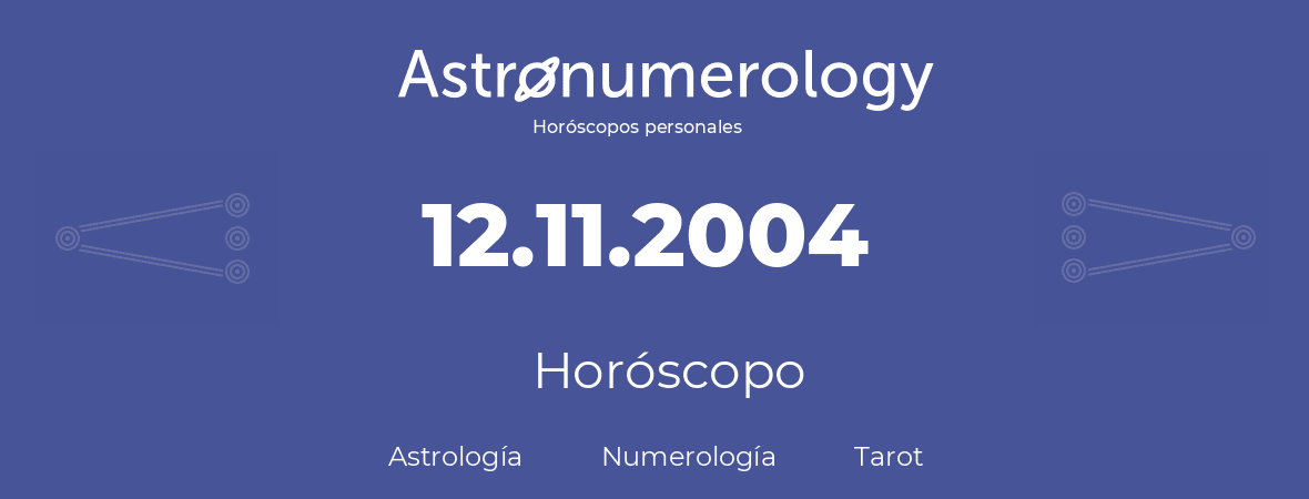 Fecha de nacimiento 12.11.2004 (12 de Noviembre de 2004). Horóscopo.