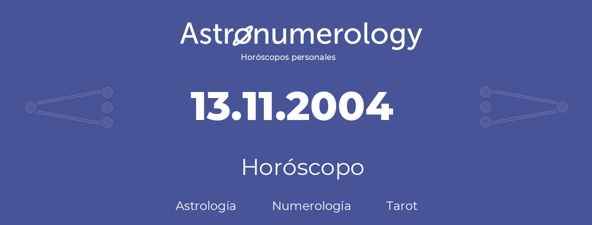 Fecha de nacimiento 13.11.2004 (13 de Noviembre de 2004). Horóscopo.