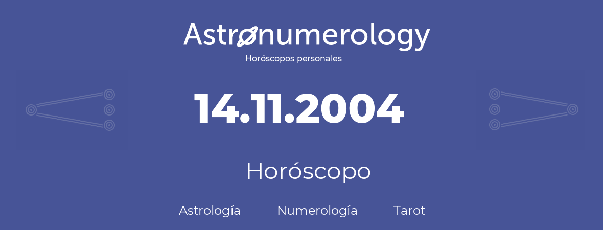 Fecha de nacimiento 14.11.2004 (14 de Noviembre de 2004). Horóscopo.