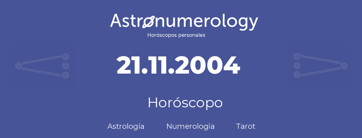 Fecha de nacimiento 21.11.2004 (21 de Noviembre de 2004). Horóscopo.