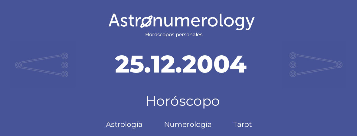 Fecha de nacimiento 25.12.2004 (25 de Diciembre de 2004). Horóscopo.