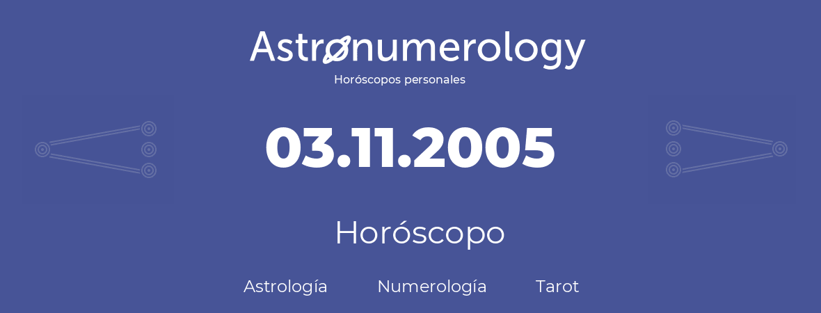 Fecha de nacimiento 03.11.2005 (3 de Noviembre de 2005). Horóscopo.