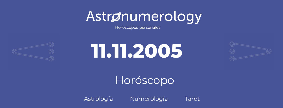 Fecha de nacimiento 11.11.2005 (11 de Noviembre de 2005). Horóscopo.