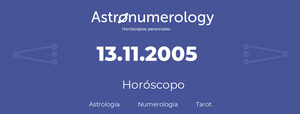 Fecha de nacimiento 13.11.2005 (13 de Noviembre de 2005). Horóscopo.