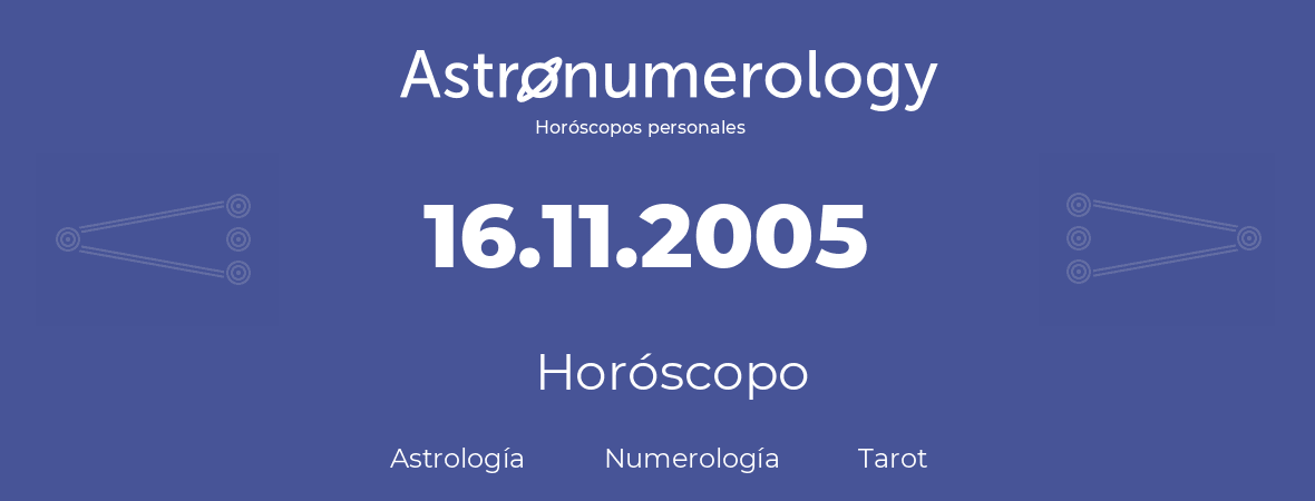 Fecha de nacimiento 16.11.2005 (16 de Noviembre de 2005). Horóscopo.