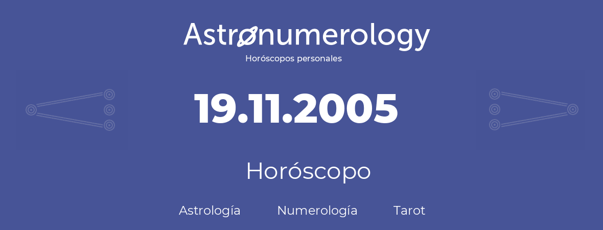 Fecha de nacimiento 19.11.2005 (19 de Noviembre de 2005). Horóscopo.